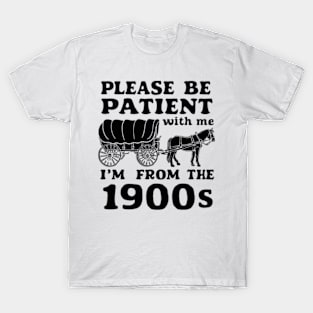 Please Be Patient with Me I'm from the 1900s T-Shirt